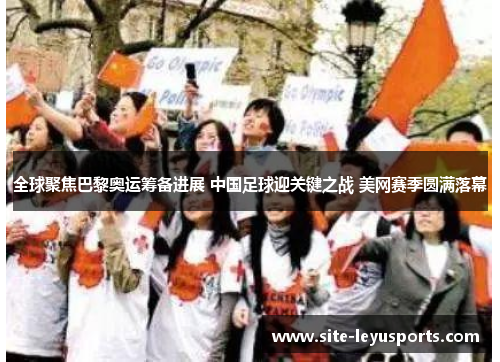 全球聚焦巴黎奥运筹备进展 中国足球迎关键之战 美网赛季圆满落幕