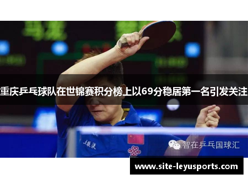 重庆乒乓球队在世锦赛积分榜上以69分稳居第一名引发关注