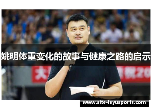 姚明体重变化的故事与健康之路的启示