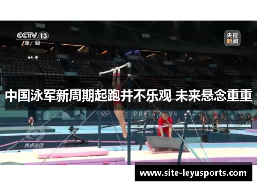 中国泳军新周期起跑并不乐观 未来悬念重重
